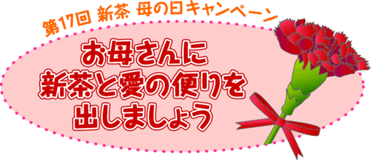 第17回 新茶 母の日キャンペーン お母さんに新茶と愛の便りを出しましょう