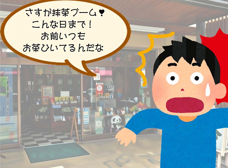 さすが抹茶ブーム！こんな日まで！お前いつもお茶ひいてるんだな